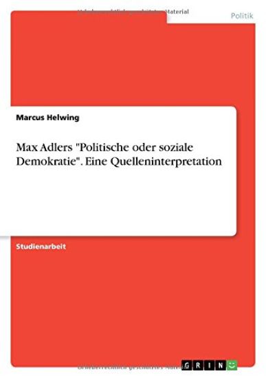 Max Adlers "Politische oder soziale Demokratie". Eine Quelleninterpretation