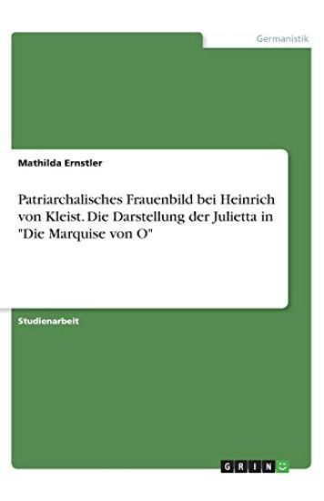 Patriarchalisches Frauenbild bei Heinrich von Kleist. Die Darstellung der Julietta in "Die Marquise von O"