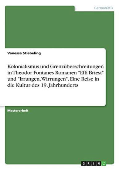 Kolonialismus und Grenzüberschreitungen in Theodor Fontanes Romanen "Effi Briest" und "Irrungen, Wirrungen". Eine Reise in die Kultur des 19. Jahrhunderts