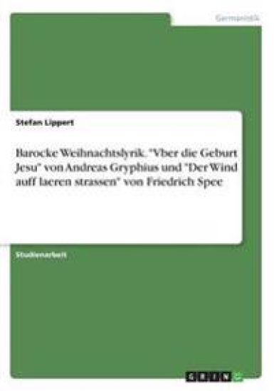 Barocke Weihnachtslyrik. "Vber die Geburt Jesu" von Andreas Gryphius und "Der Wind auff laeren strassen" von Friedrich Spee