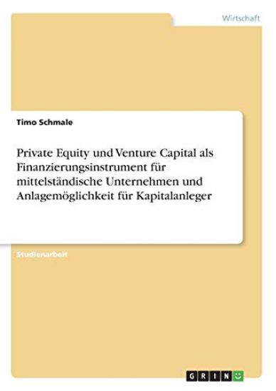 Private Equity und Venture Capital als Finanzierungsinstrument für mittelständische Unternehmen und Anlagemöglichkeit für Kapitalanleger