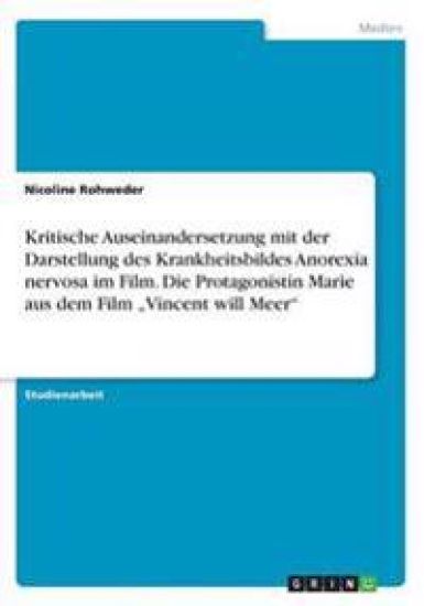 Kritische Auseinandersetzung mit der Darstellung des Krankheitsbildes Anorexia nervosa im Film. Die Protagonistin Marie aus dem Film "Vincent will Meer