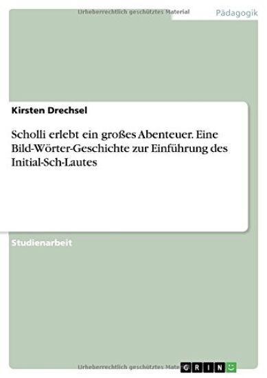 Scholli erlebt ein großes Abenteuer. Eine Bild-Wörter-Geschichte zur Einführung des Initial-Sch-Lautes