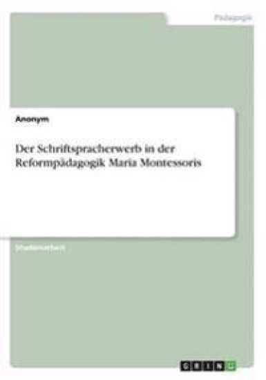 Der Schriftspracherwerb in der Reformpädagogik Maria Montessoris
