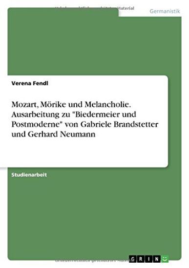 Mozart, Moerike und Melancholie. Ausarbeitung zu Biedermeier und Postmoderne von Gabriele Brandstetter und Gerhard Neumann