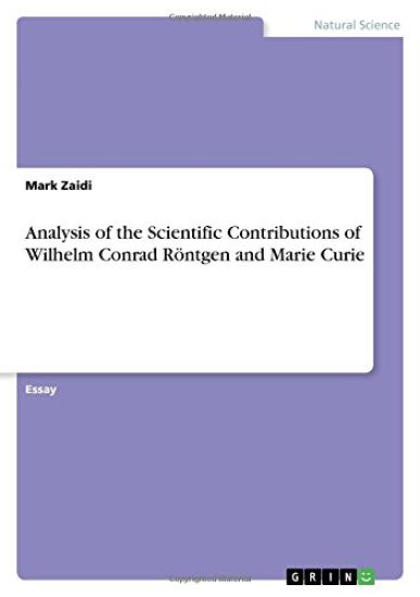 Analysis of the Scientific Contributions of Wilhelm Conrad Roentgen and Marie Curie