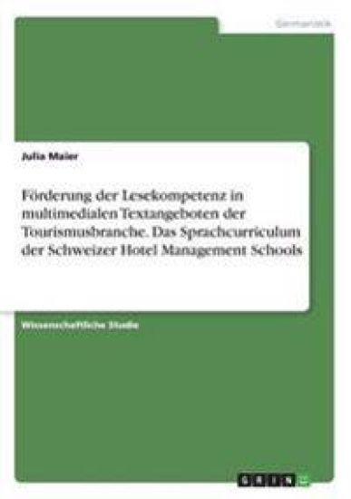Förderung der Lesekompetenz in multimedialen Textangeboten der Tourismusbranche. Das Sprachcurriculum der Schweizer Hotel Management Schools