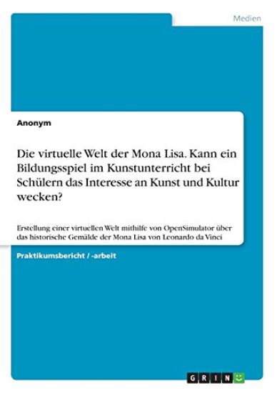 Die virtuelle Welt der Mona Lisa. Kann ein Bildungsspiel im Kunstunterricht bei Schülern das Interesse an Kunst und Kultur wecken?