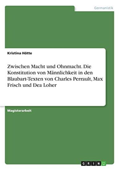 Zwischen Macht und Ohnmacht. Die Konstitution von Männlichkeit in den Blaubart-Texten von Charles Perrault, Max Frisch und Dea Loher