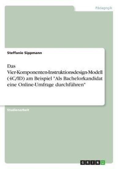 Das Vier-Komponenten-Instruktionsdesign-Modell (4C/ID) am Beispiel "Als Bachelorkandidat eine Online-Umfrage durchführen"