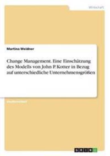 Change Management. Eine Einschätzung des Modells von John P. Kotter in Bezug auf unterschiedliche Unternehmensgrößen