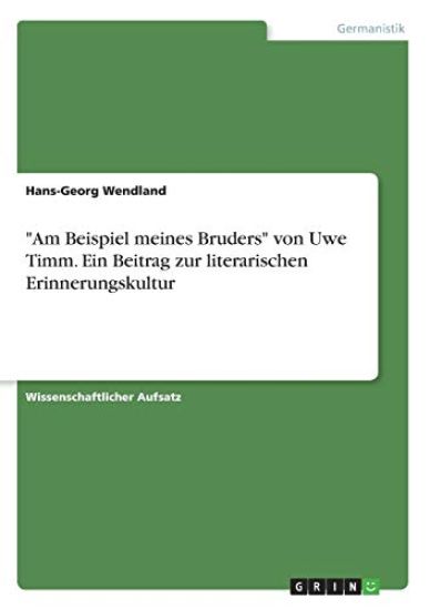 "Am Beispiel meines Bruders" von Uwe Timm. Ein Beitrag zur literarischen Erinnerungskultur