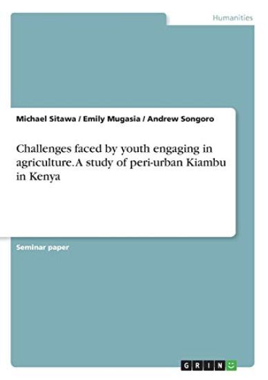Challenges faced by youth engaging in agriculture. A study of peri-urban Kiambu in Kenya