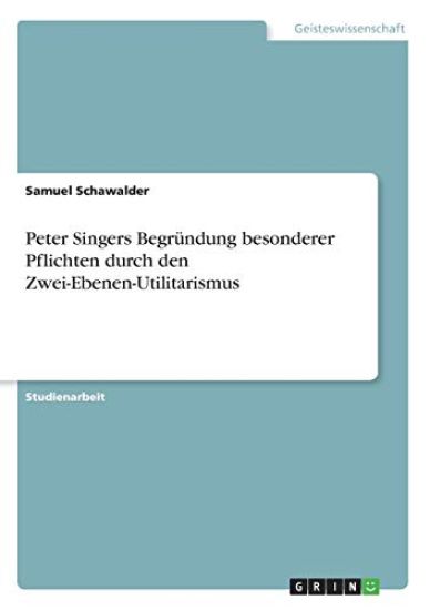 Peter Singers Begründung besonderer Pflichtendurch den Zwei-Ebenen-Utilitarismus