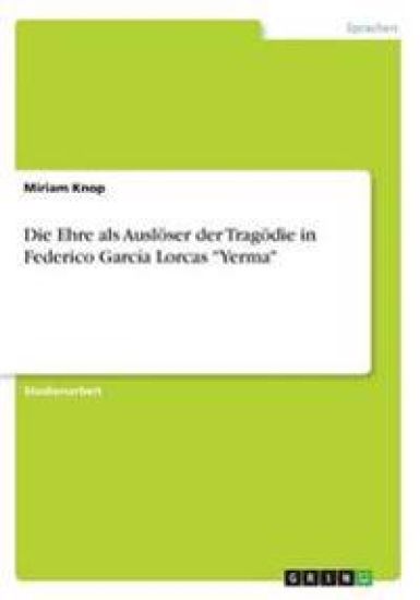 Die Ehre als Auslöser der Tragödie in Federico García Lorcas "Yerma"