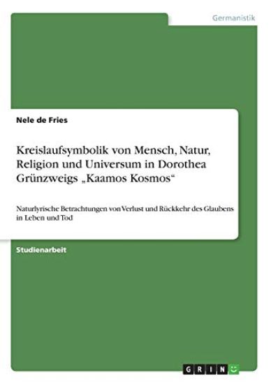 Kreislaufsymbolik von Mensch, Natur, Religion und Universum in Dorothea Grünzweigs "Kaamos Kosmos"