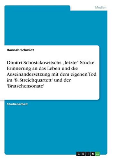 Dimitri Schostakowitschs "letzte" Stücke. Erinnerung an das Leben und die Auseinandersetzung mit dem eigenen Tod im '8. Streichquartett' und der 'Bratschensonate'