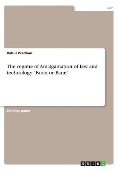 The regime of Amalgamation of law and technology "Boon or Bane"