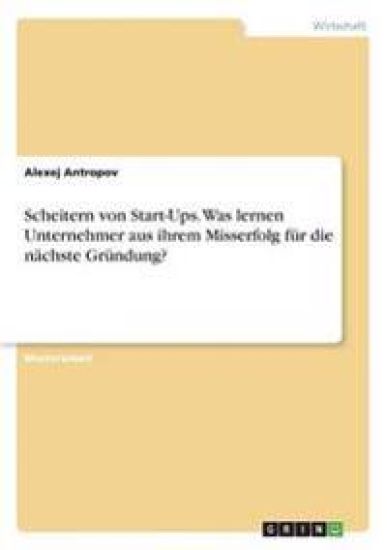 Scheitern von Start-Ups. Was lernen Unternehmer aus ihrem Misserfolg für die nächste Gründung?