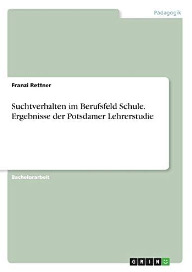 Suchtverhalten im Berufsfeld Schule. Ergebnisse der Potsdamer Lehrerstudie