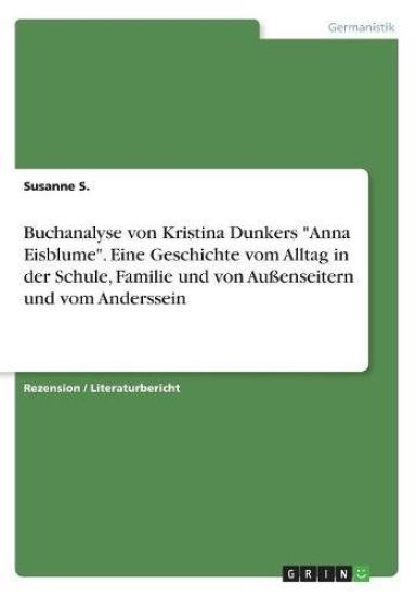 Buchanalyse von Kristina Dunkers "Anna Eisblume". Eine Geschichte vom Alltag in der Schule, Familie und von Außenseitern und vom Anderssein