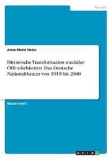 Historische Transformation medialer Öffentlichkeiten. Das Deutsche Nationaltheater von 1919 bis 2000