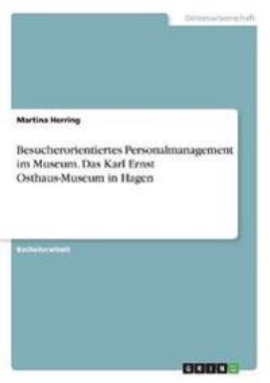 Besucherorientiertes Personalmanagement im Museum. Das Karl Ernst Osthaus-Museum in Hagen