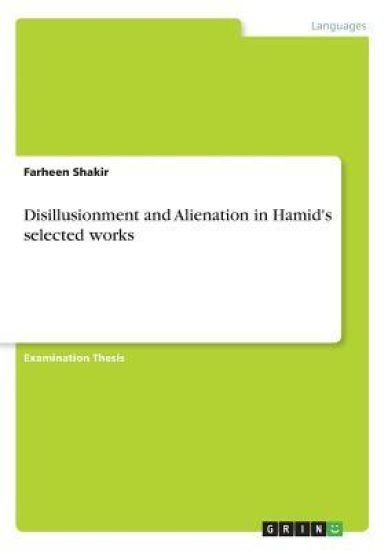 Disillusionment and Alienation in Hamid's selected works