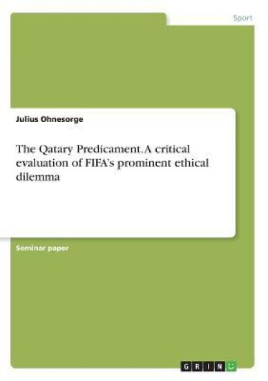 The Qatary Predicament. A critical evaluation of FIFA's prominent ethical dilemma