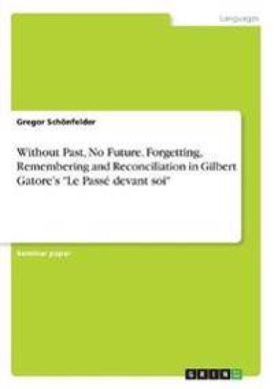 Without Past, No Future. Forgetting, Remembering and Reconciliation in Gilbert Gatore's "Le Passé devant soi"
