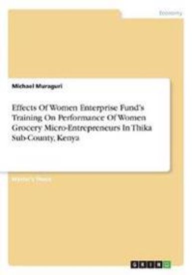 Effects Of Women Enterprise Fund's Training On Performance Of Women Grocery Micro-Entrepreneurs In Thika Sub-County, Kenya