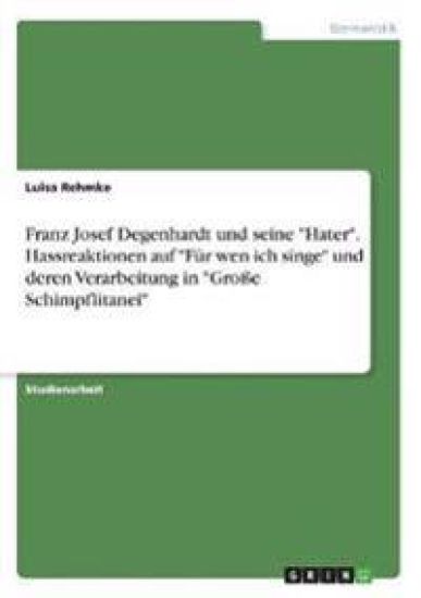 Franz Josef Degenhardt und seine "Hater". Hassreaktionen auf "Für wen ich singe" und deren Verarbeitung in "Große Schimpflitanei"