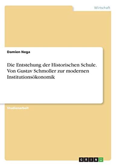 Die Entstehung der Historischen Schule. Von Gustav Schmoller zur modernen Institutionsökonomik