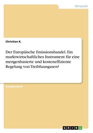 Der Europäische Emissionshandel. Ein marktwirtschaftliches Instrument für eine mengenbasierte und kosteneffiziente Regelung von Treibhausgasen?