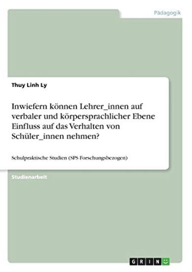Inwiefern können Lehrer_innen auf verbaler und körpersprachlicher Ebene Einfluss auf das Verhalten von Schüler_innen nehmen?