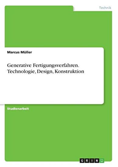 Generative Fertigungsverfahren. Technologie, Design, Konstruktion