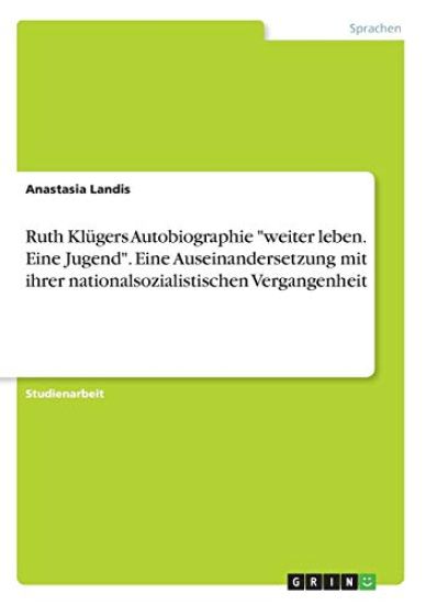 Ruth Klügers Autobiographie "weiter leben. Eine Jugend". Eine Auseinandersetzung mit ihrer nationalsozialistischen Vergangenheit