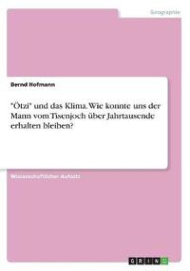 "Ötzi" und das Klima. Wie konnte uns der Mann vom Tisenjoch über Jahrtausende erhalten bleiben?