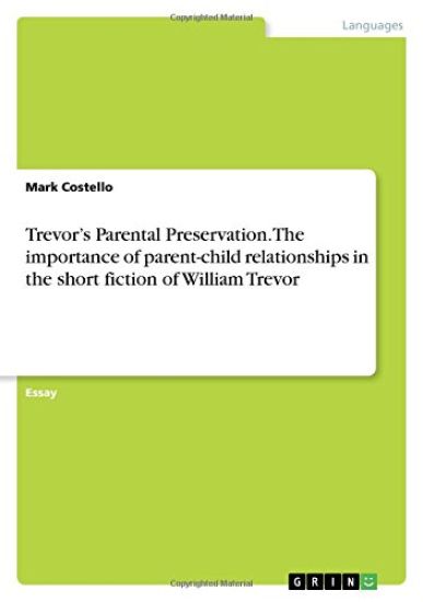 Trevor's Parental Preservation. The importance of parent-child relationships in the short fiction of William Trevor