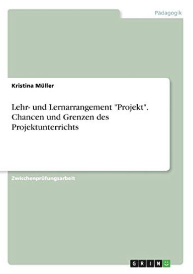 Lehr- und Lernarrangement "Projekt". Chancen und Grenzen des Projektunterrichts