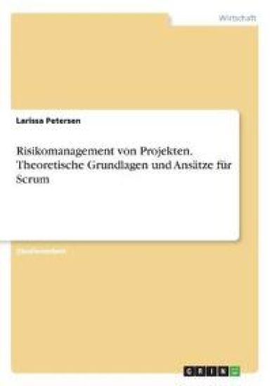 Risikomanagement von Projekten. Theoretische Grundlagen und Ansätze für Scrum