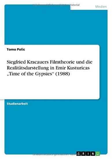 Siegfried Kracauers Filmtheorie und die Realitätsdarstellung in Emir Kusturicas "Time of the Gypsies" (1988)
