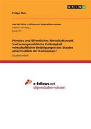 Privates und öffentliches Wirtschaftsrecht. Verfassungsrechtliche Zulässigkeit wirtschaftlicher Betätigungen des Staates einschließlich der Kommunen?