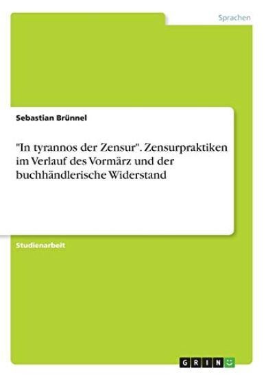 "In tyrannos der Zensur". Zensurpraktiken im Verlauf des Vormärz und der buchhändlerische Widerstand