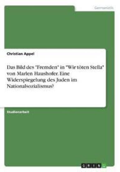 Das Bild des "Fremden" in "Wir töten Stella" von Marlen Haushofer. Eine Widerspiegelung des Juden im Nationalsozialismus?
