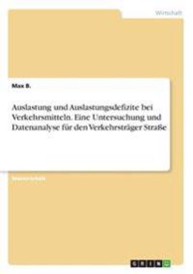 Auslastung und Auslastungsdefizite bei Verkehrsmitteln. Eine Untersuchung und Datenanalyse für den Verkehrsträger Straße