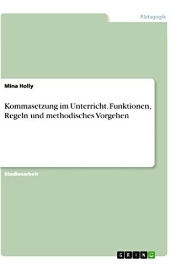 Kommasetzung im Unterricht. Funktionen, Regeln und methodisches Vorgehen