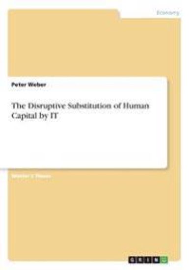The Disruptive Substitution of Human Capital by IT
