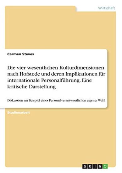 Die vier wesentlichen Kulturdimensionen nach Hofstede und deren Implikationen für internationale Personalführung. Eine kritische Darstellung