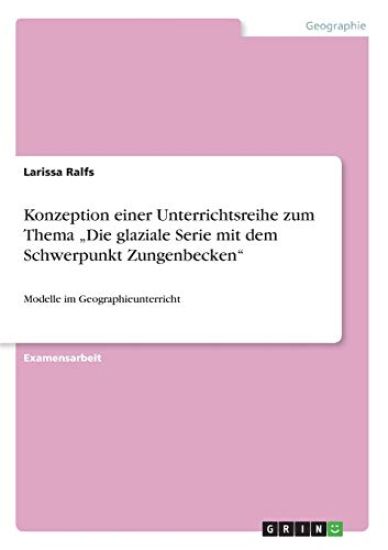 Konzeption einer Unterrichtsreihe zum Thema "Die glaziale Serie mit dem Schwerpunkt Zungenbecken"